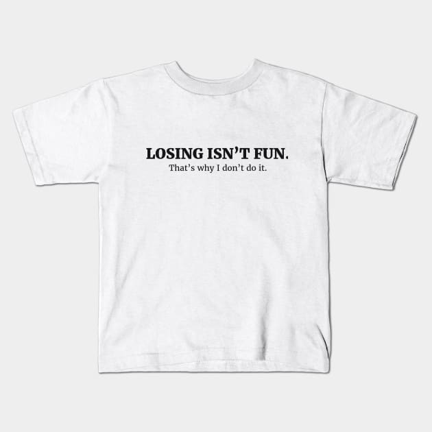 LOSING ISN’T FUN. That’s why I don’t do it. Kids T-Shirt by RedYolk